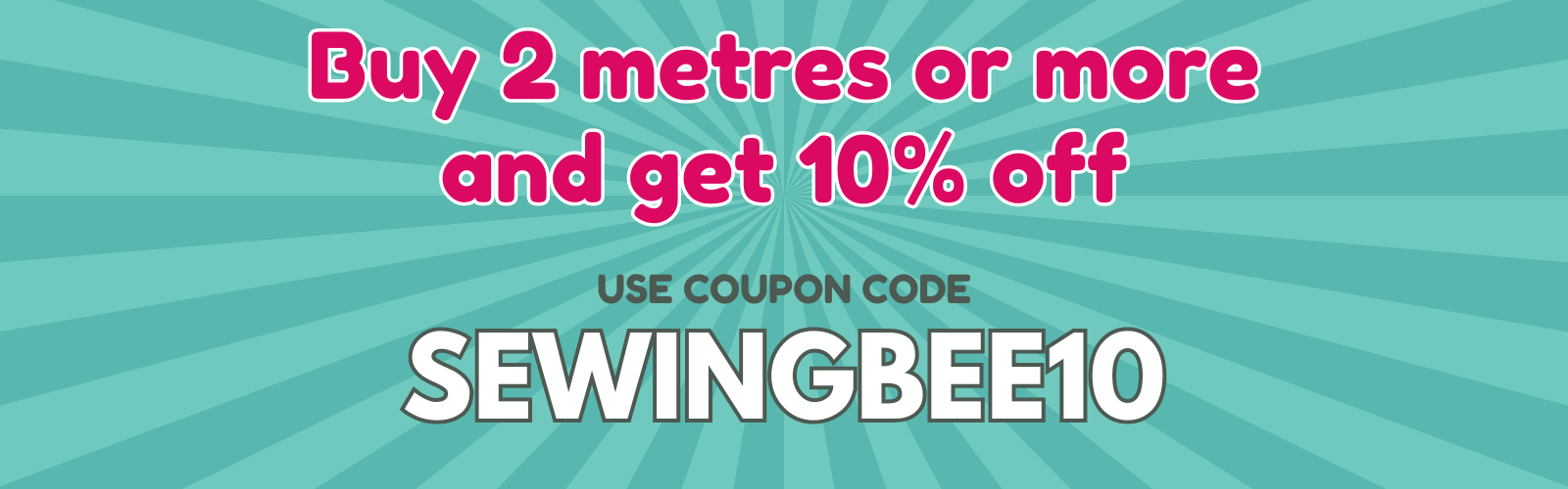 get 10% off your order when you buy 2 metre or more fabric with coupon code SEWINGBEE10