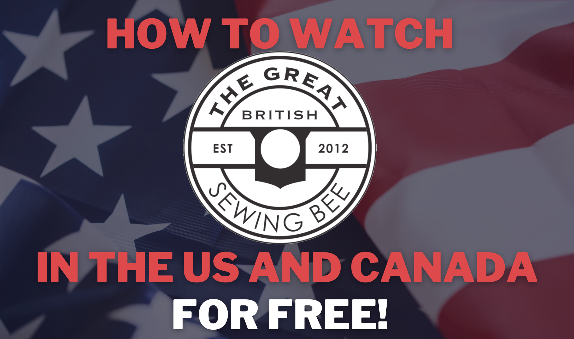 Watch The Great British Sewing Bee in North America for free